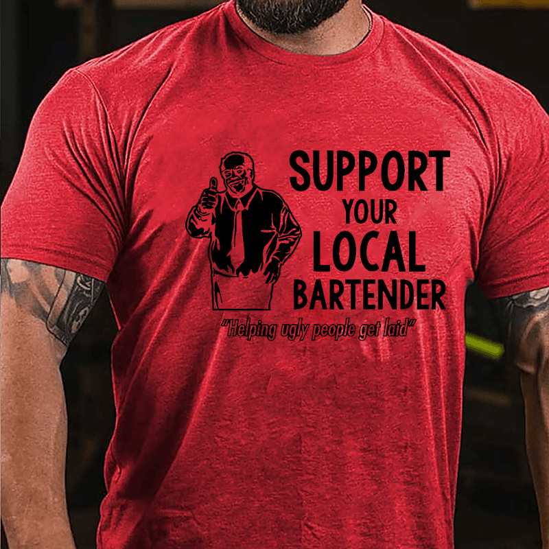Support Your Local Bartender Helping Ugly People Get Laid Cotton T-shirt-Maturelion