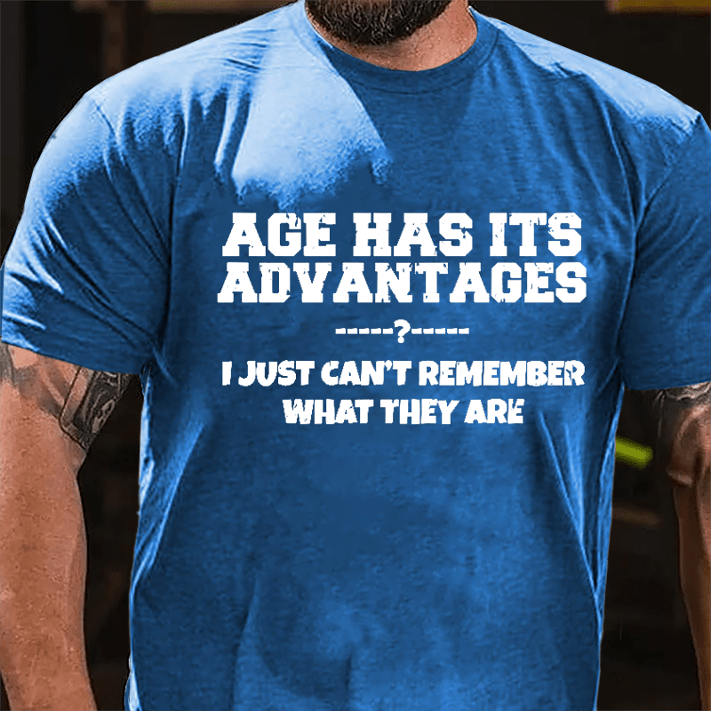 Age Has Its Advantages I Just Can't Remember What They Are Cotton T-shirt-Maturelion