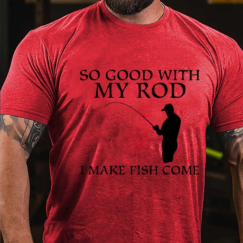 So Good With My Rod I Make Fish Come Funny Fishing Cotton T-shirt-Maturelion