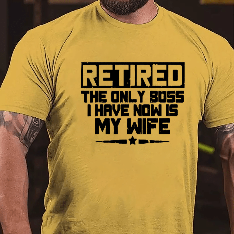 Retired The Only Boss I Have Now Is My Wife Cotton T-shirt-Maturelion