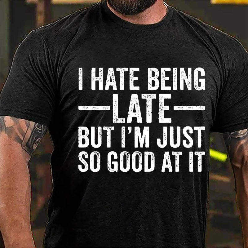 I Hate Being Late But I'm Just So Good At It Cotton T-shirt-Maturelion