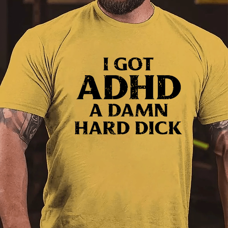 I Got ADHD A Damn Hard Dick Cotton T-shirt-Maturelion