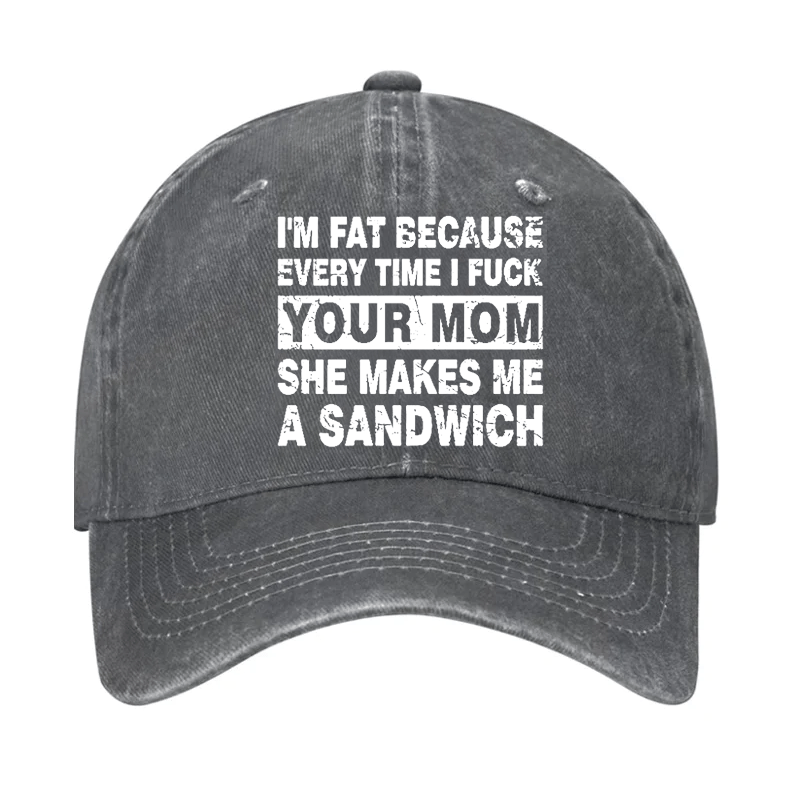 I'm Fat Because Every Time I Fuck Your Mom She Makes Me A Sandwich Cap-Maturelion