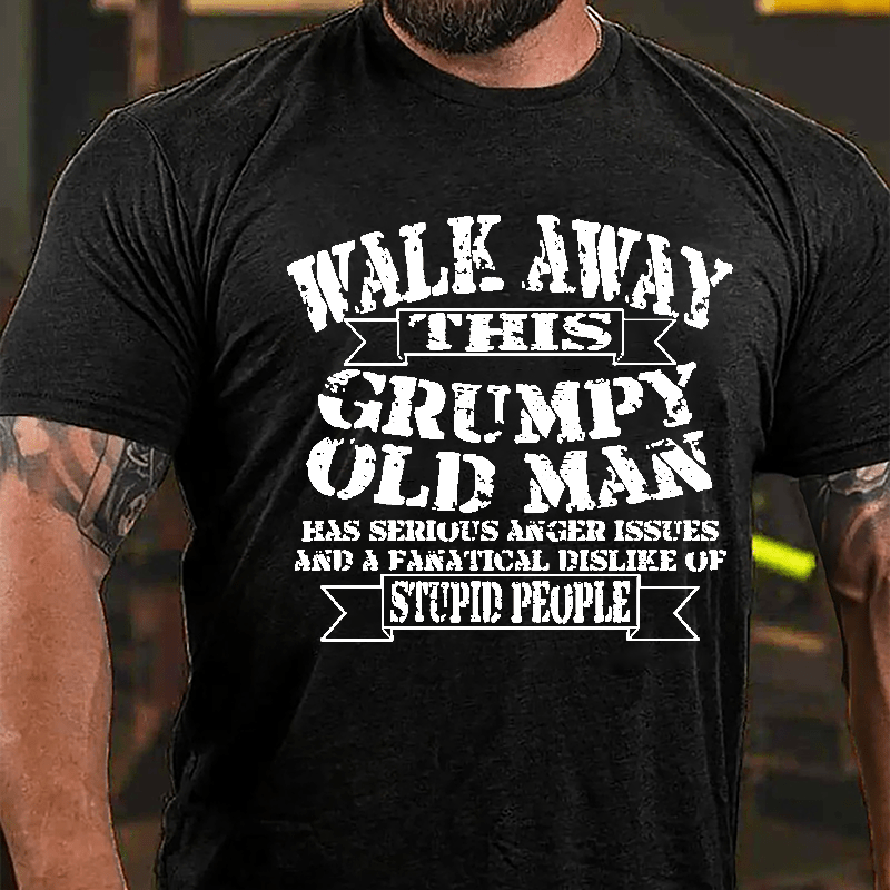 Walk Away This Grumpy Old Man Has Serious Anger Issues And A Fanatical Dislike Of Stupid People Cotton T-shirt-Maturelion