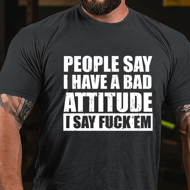 People Say I Have A Bad Attitude I Say Fuck'em Men's Cotton T-shirt-Maturelion