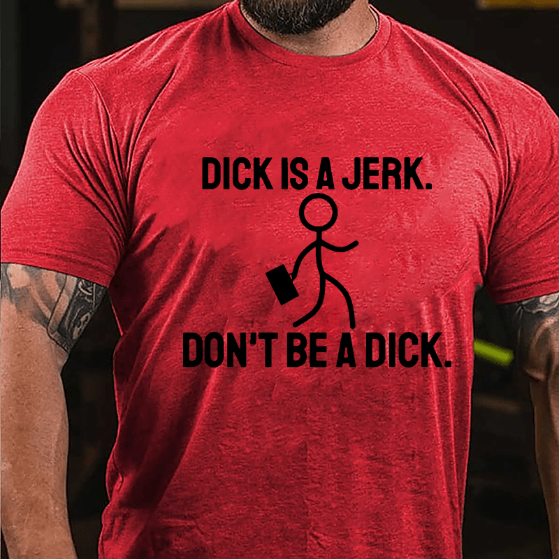 Dick Is A Jerk Don't Be A Dick Cotton T-shirt-Maturelion