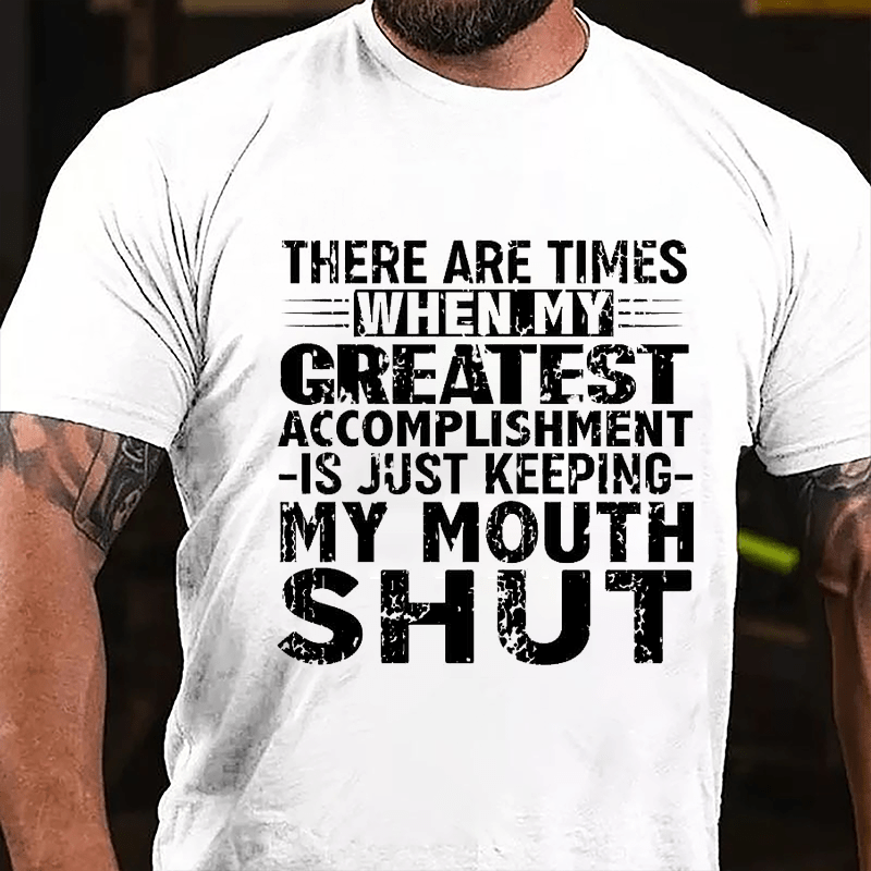 There Are Times When My Greatest Accomplishment Is Just Keeping My Mouth Shut Cotton T-shirt -Maturelion