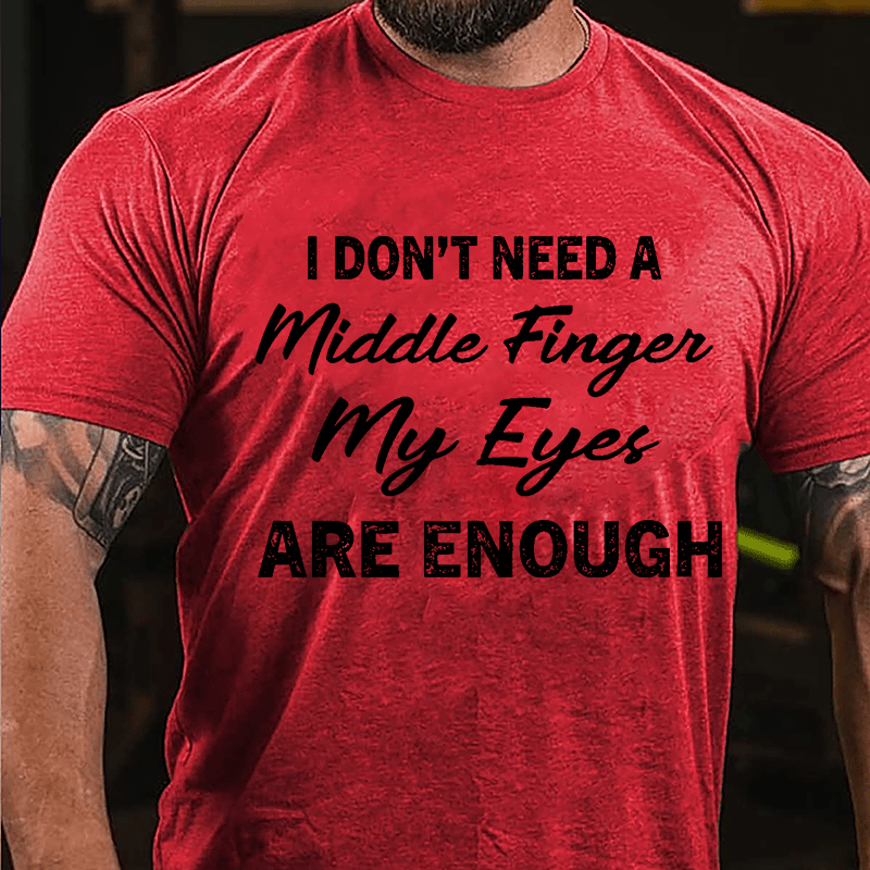 I Don't Need A Middle Finger My Eyes Are Enough Cotton T-shirt-Maturelion