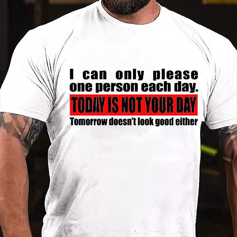 I Can Only Please One Person Each Day Today Is Not Your Day Tomorrow Doesn't Look Good Either Cotton T-shirt-Maturelion