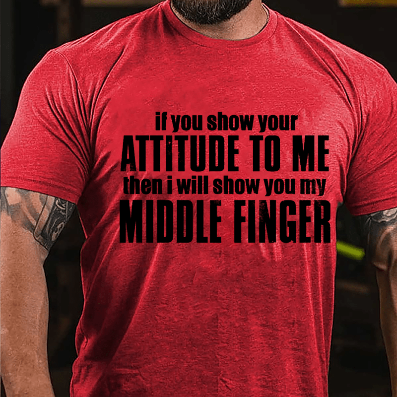 If You Show Your Attitude To Me Then I Will Show You My Middle Finger Cotton T-shirt-Maturelion