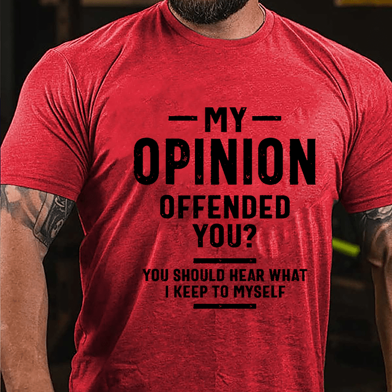 My Opinion Offended You? You Should Hear What I Keep To Myself Sarcastic Cotton T-shirt-Maturelion