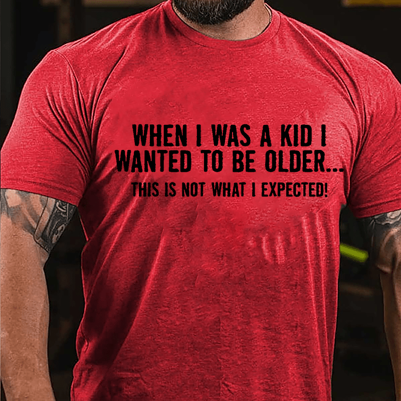 When I Was A Kid I Wanted To Be Older This Is Not What I Expected Cotton T-shirt-Maturelion
