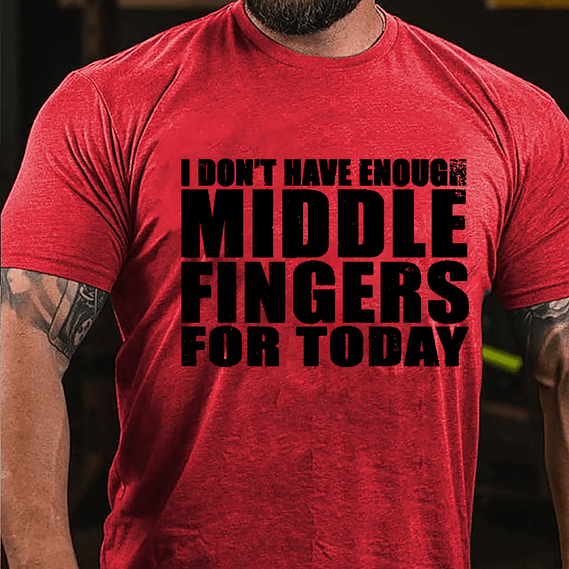 I Don't Have Enough Middle Fingers For Today Cotton T-shirt-Maturelion