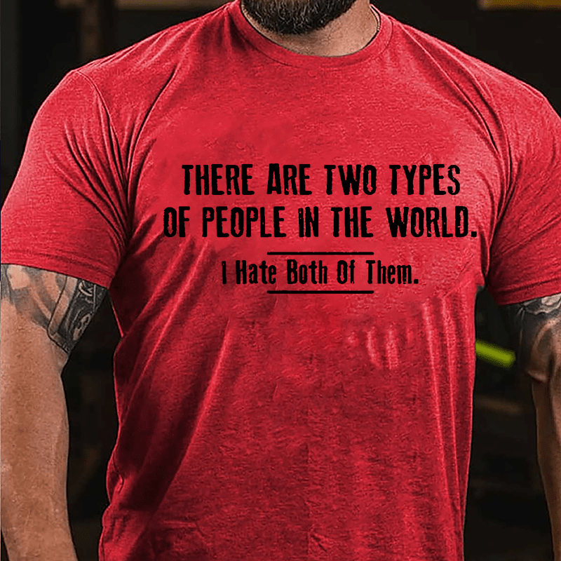 There Are Two Types Of People In The World I Hate Both Of Them Cotton T-shirt-Maturelion