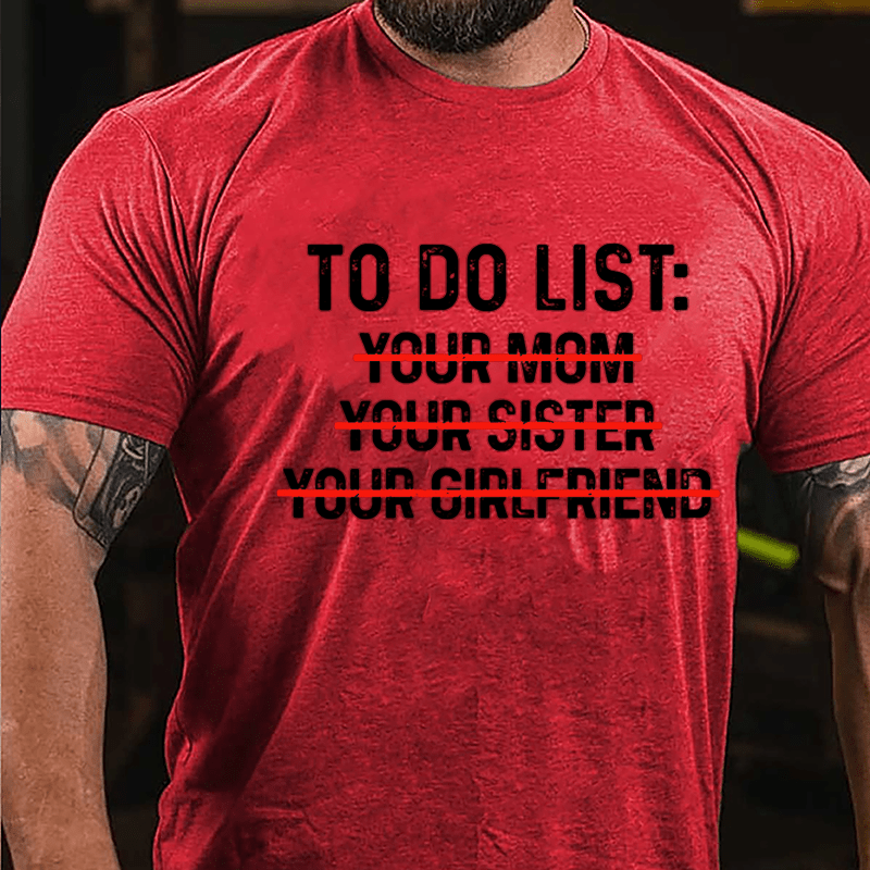 To Do List: Your Mom Your Sister Your Girlfriend Cotton T-shirt-Maturelion