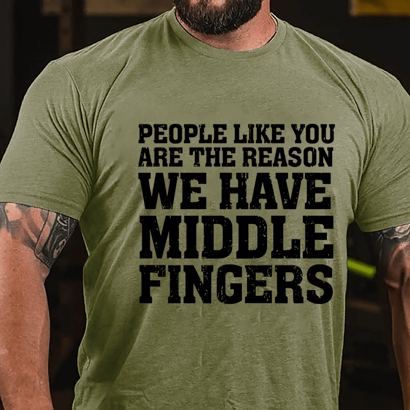 People Like You Are The Reason We Have Middle Fingers Cotton T-shirt-Maturelion