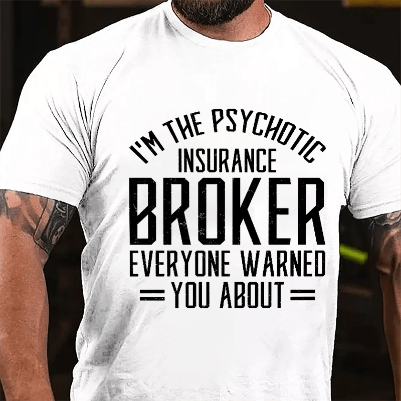 I'm The Psychotic Insurance Broker Everyone Warned You About Cotton T-shirt-Maturelion