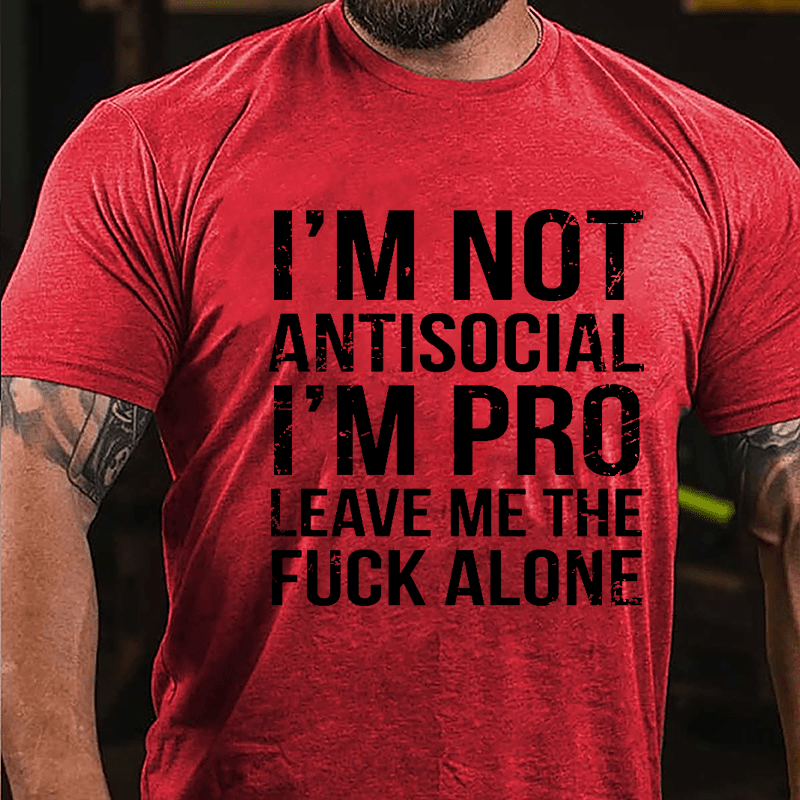 I'm Not Antisocial I'm Pro Leave Me The Fuck Alone Cotton T-shirt-Maturelion