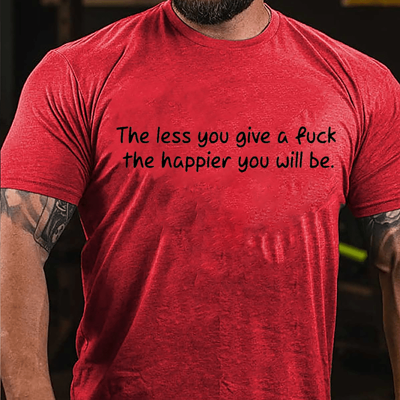 The Less You Give A Fuck The Happier You Will Be Cotton T-shirt-Maturelion