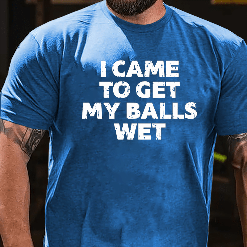 I Came To Get My Balls Wet Cotton T-shirt-Maturelion