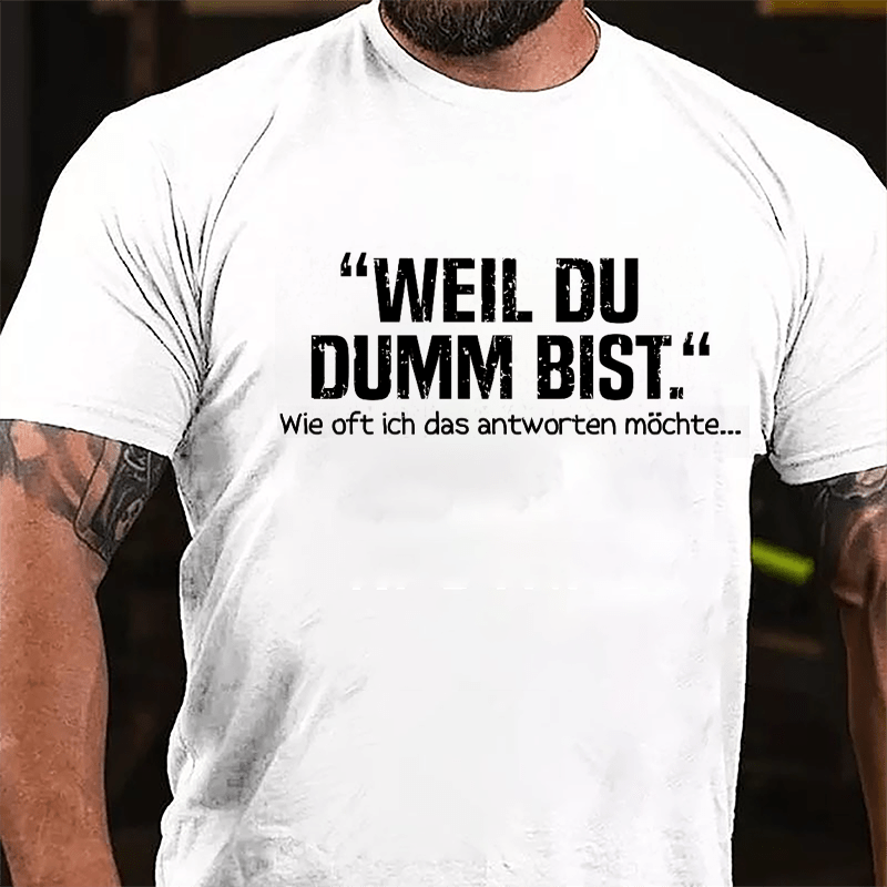 Well Du Dumb Bist Wie Oft Ich Das Antworten Möchte... Cotton T-shirt-Maturelion
