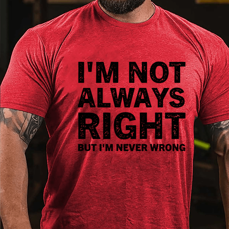 I'm Not Always Right But I'm Never Wrong Cotton T-shirt-Maturelion