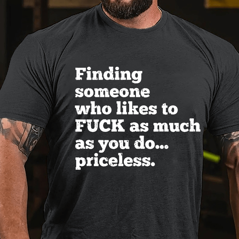 Finding Someone Who Likes To Fuck As Much As You Do... Priceless Cotton T-shirt-Maturelion