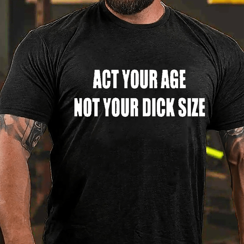 Act Your Age Not Your Dick Size Cotton T-shirt-Maturelion