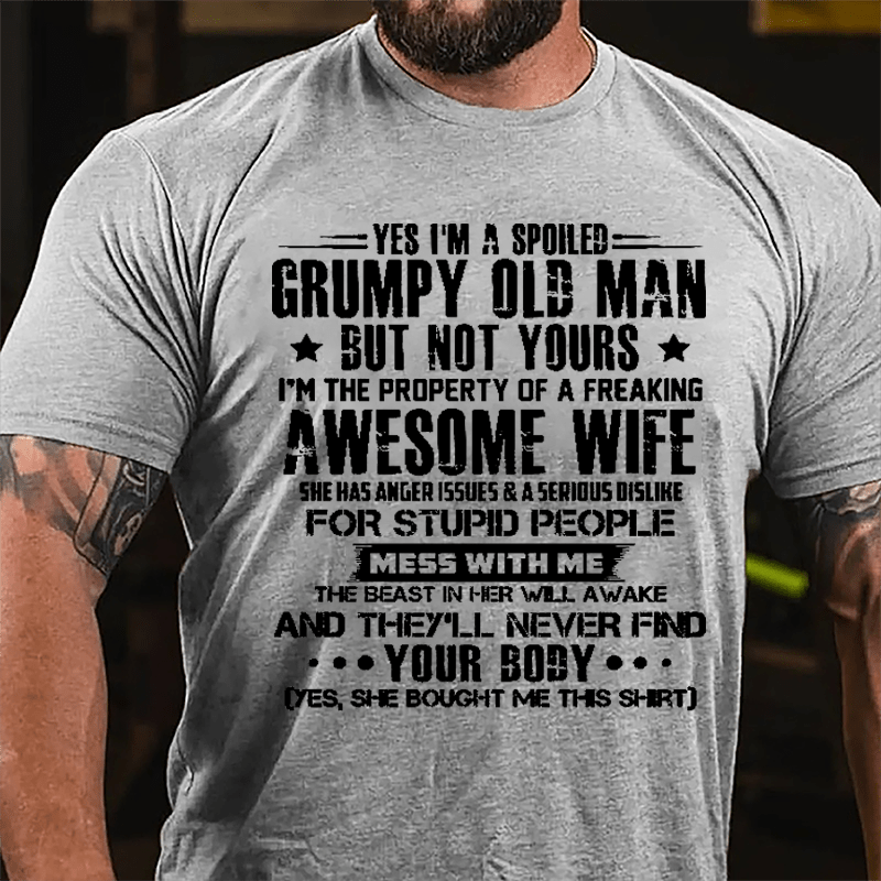 Yes I'm A Spoiled Grumpy Old Man But Not Yours I'm The Property Of A Freaking Awesome Wife Cotton T-shirt-Maturelion
