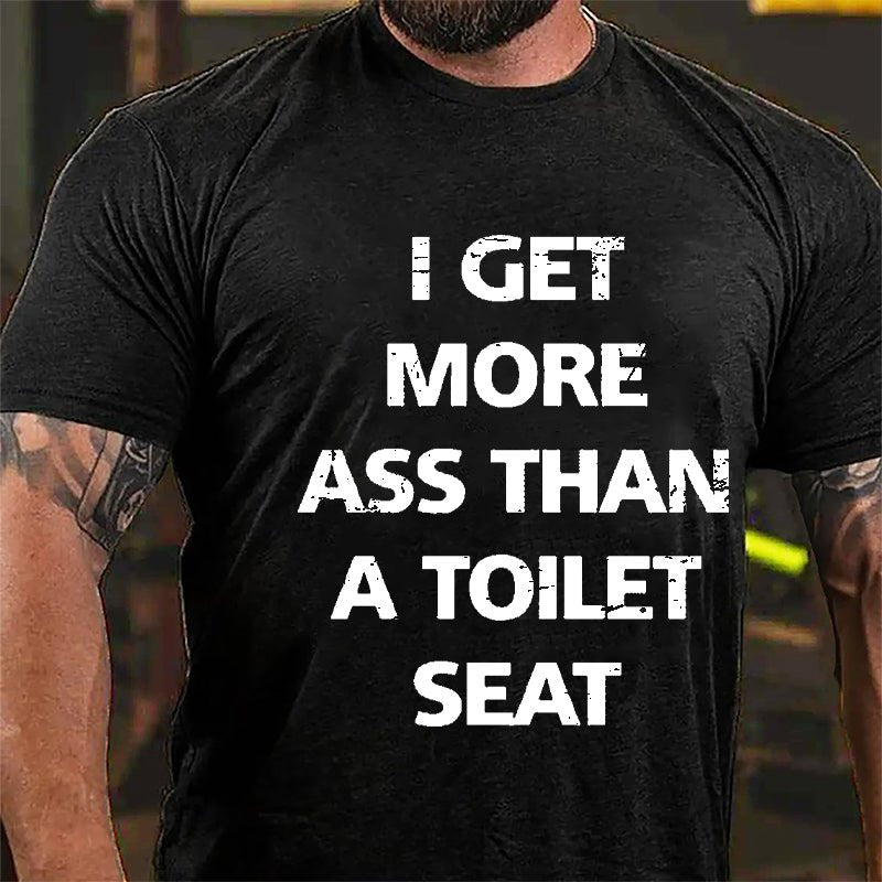 I Get More Ass Than A Toilet Seat Cotton T-shirt-Maturelion