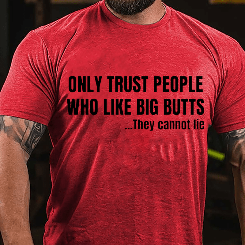 Only Trust People Who Like Big Butts They Cannot Lie Cotton T-shirt-Maturelion