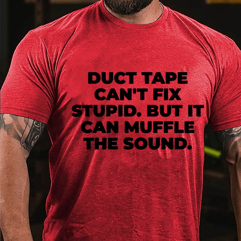 Duct Tape Can't Fix Stupid But It Can Muffle The Sound Cotton T-shirt-Maturelion