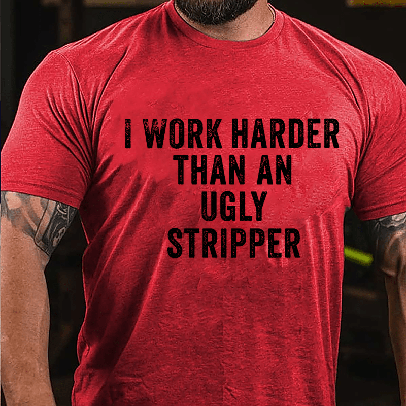 I Work Harder Than An Ugly Stripper Cotton T-shirt-Maturelion