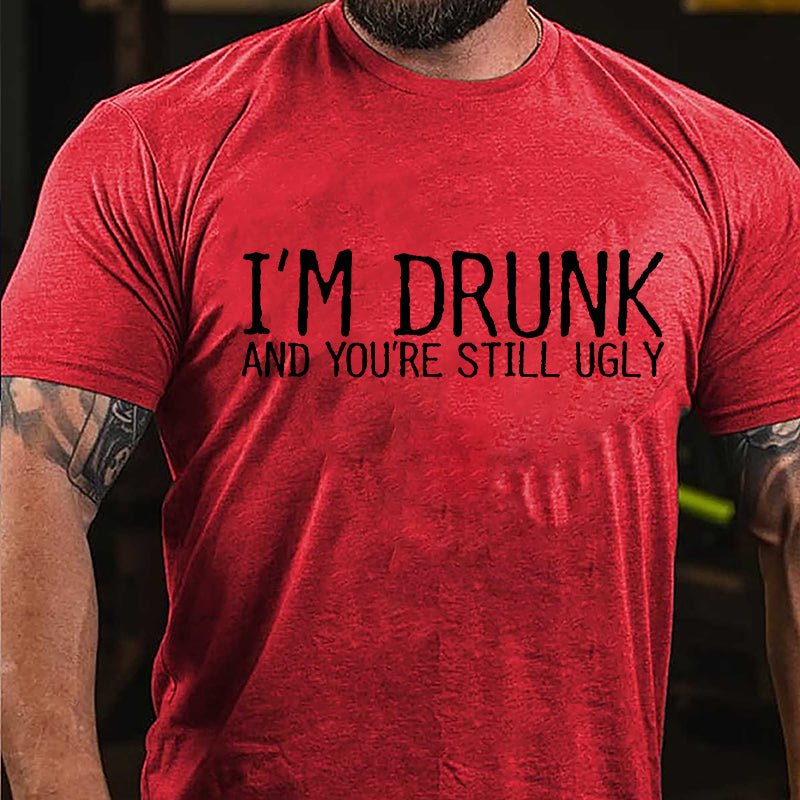 I'm Drunk And You're Still Ugly Cotton T-shirt-Maturelion