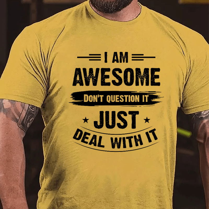 I Am Awesome Don't Question It Just Deal With It Cotton T-shirt-Maturelion