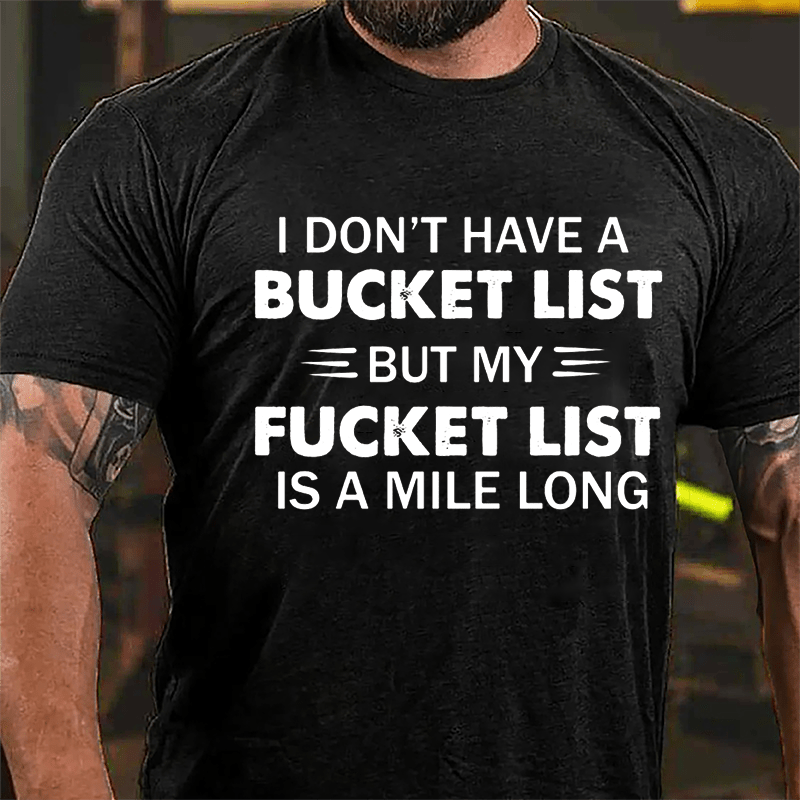 I Don't Have A Bucket List But My Fucket List Is A Mile Long Funny Cotton T-shirt-Maturelion