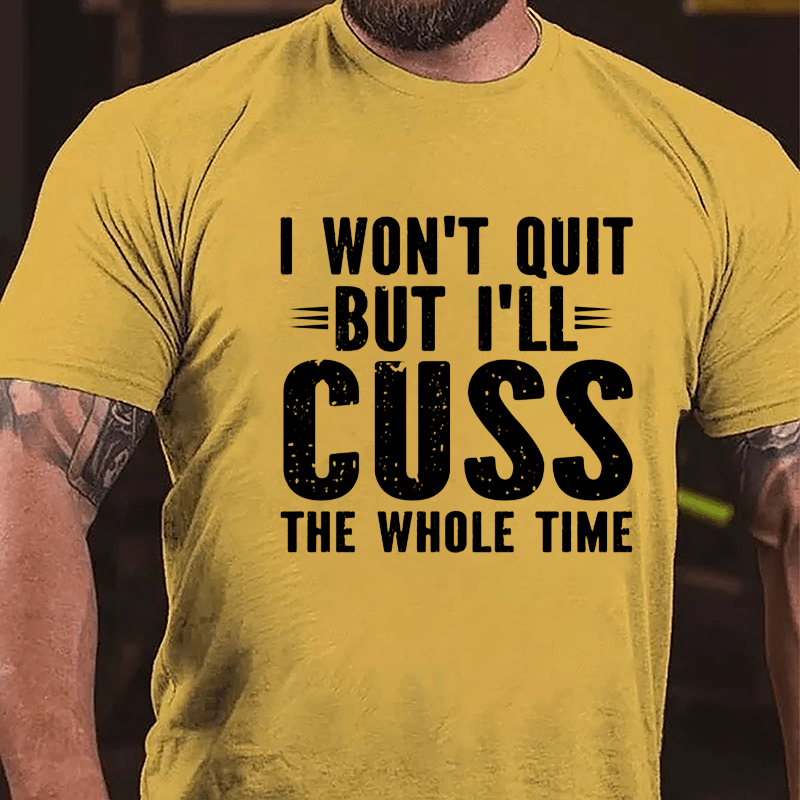 I Won't Quit But I'll Cuss The Whole Time Cotton T-shirt-Maturelion