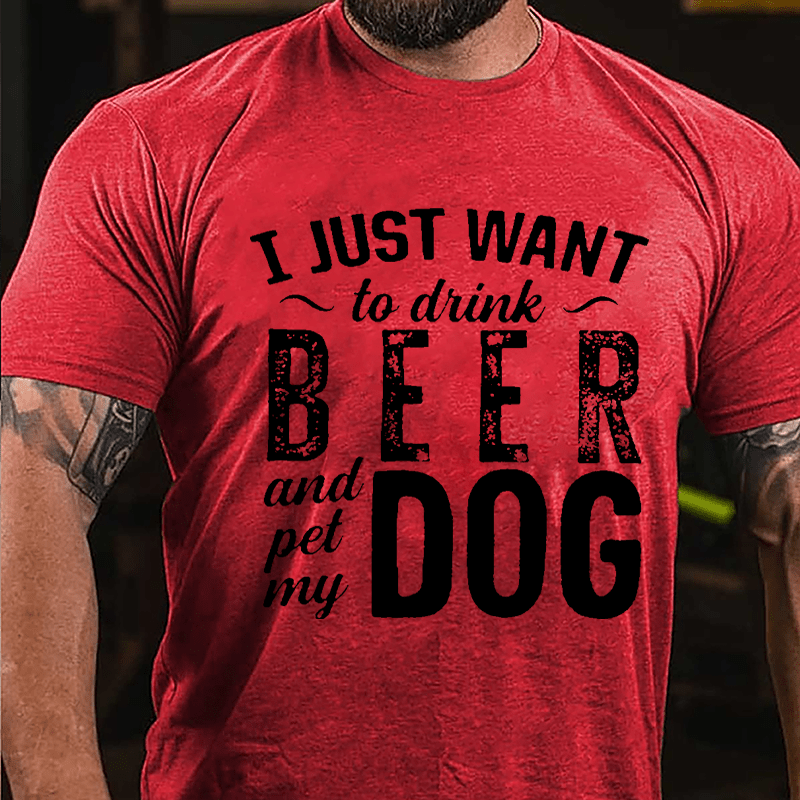 I Just Want To Drink Beer And Pet My Dog Cotton T-shirt-Maturelion