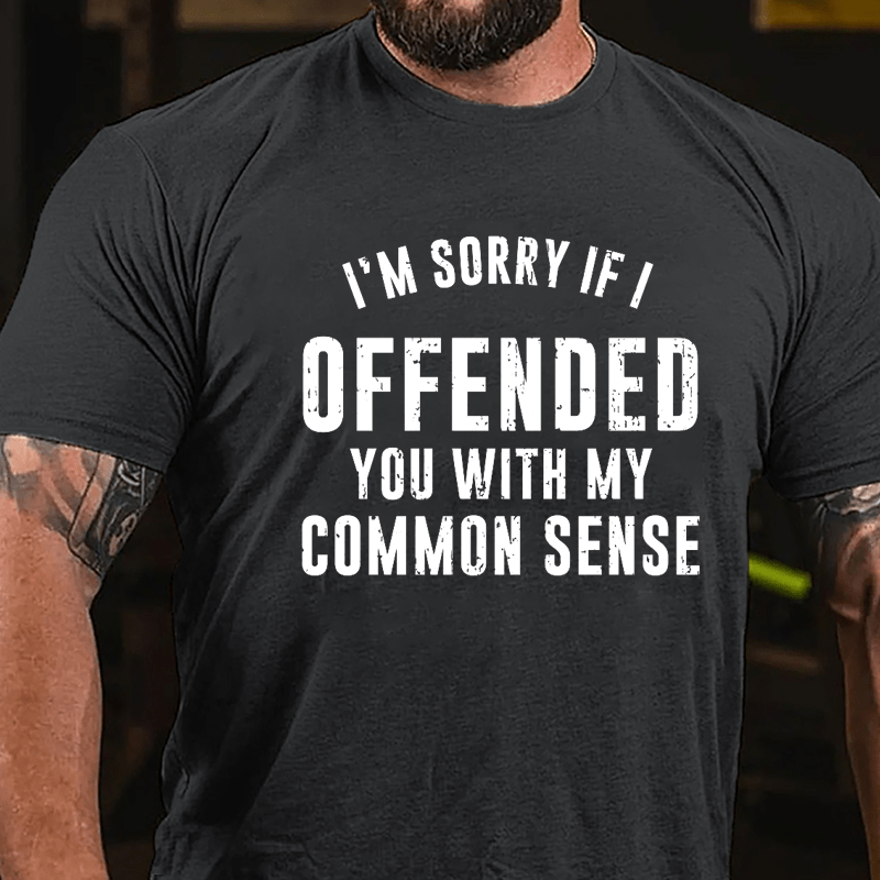 I'm Sorry If I Offended You With My Common Sense Cotton T-shirt-Maturelion