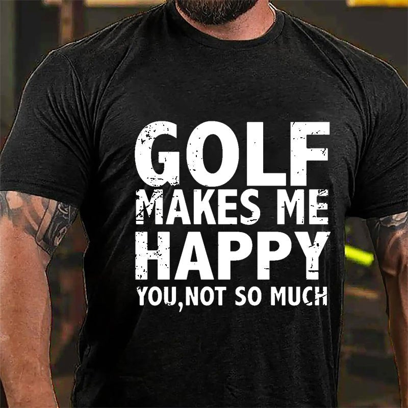 Golf Makes Me Happy, You, Not So Much Cotton T-shirt-Maturelion