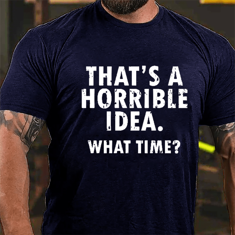 That's A Horrible Idea What Time? Cotton T-shirt-Maturelion