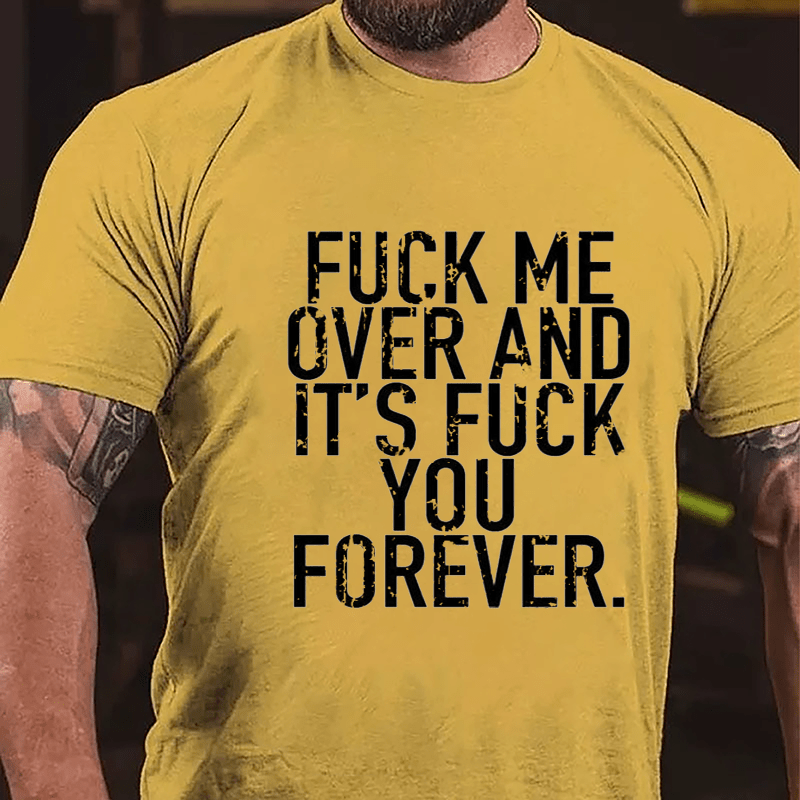 Fuck Me Over And It's Fuck You Forever Cotton T-shirt-Maturelion