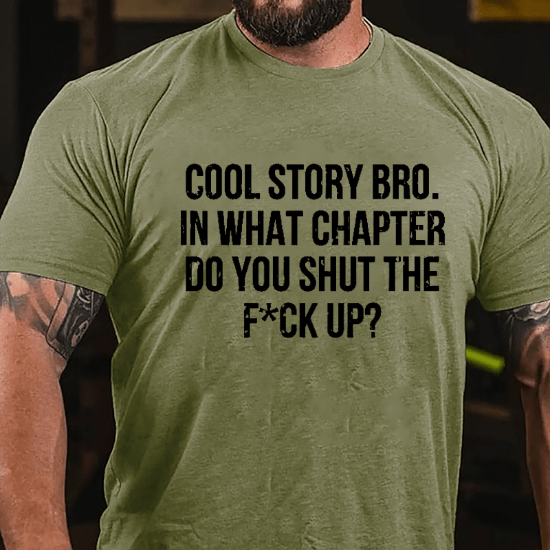 Cool Story Bro. In What Chapter Do You Shut The F*ck Up Cotton T-shirt-Maturelion