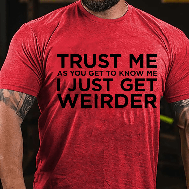Trust Me As You Get To Know Me I Just Get Weirder Cotton T-shirt-Maturelion