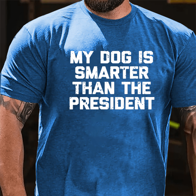 My Dog Is Smarter Than The President Cotton T-shirt-Maturelion