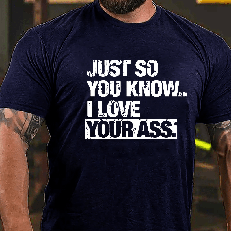 Just So You Know I Love Your Ass Cotton T-shirt-Maturelion
