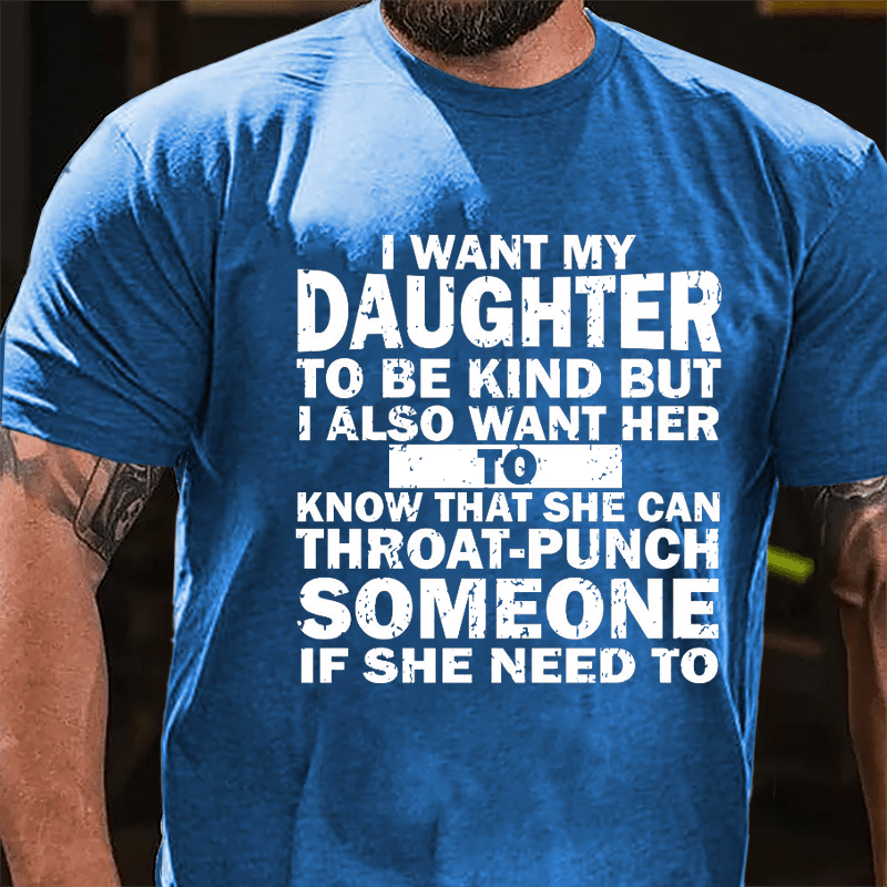 I Want My Daughter To Be Kind But I Also Want Her To Know That She Can Throat-punch Someone If She Need To Cotton T-shirt-Maturelion