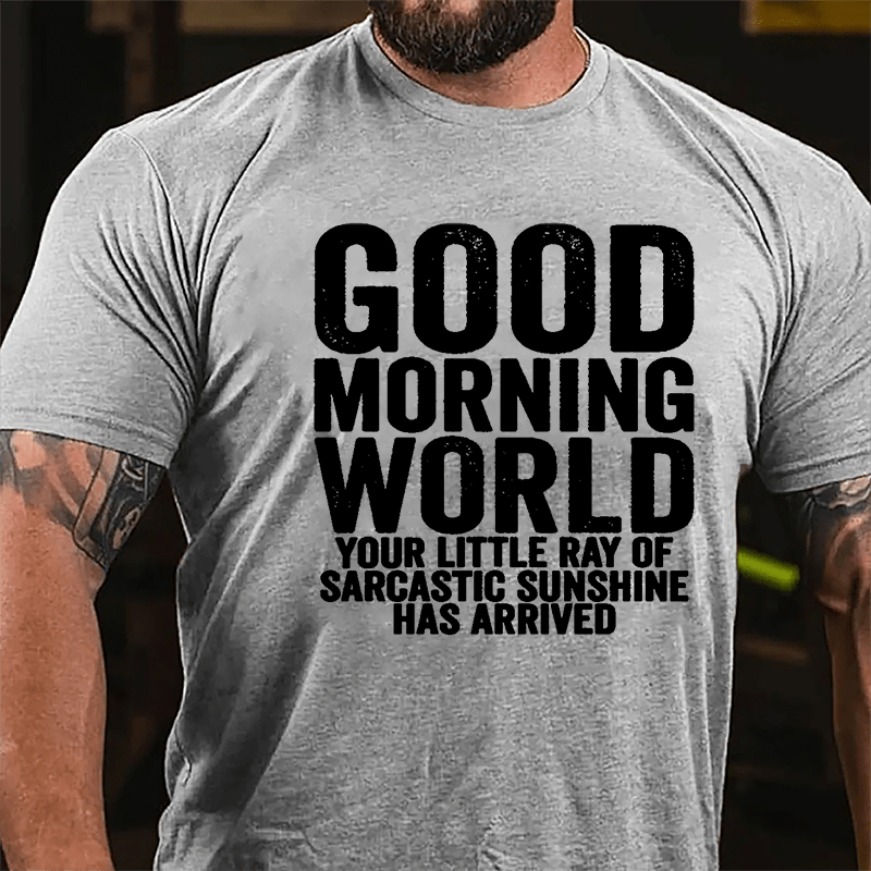 Good Morning World Your Little Ray Of Sarcastic Sunshine Has Arrived Cotton T-shirt-Maturelion