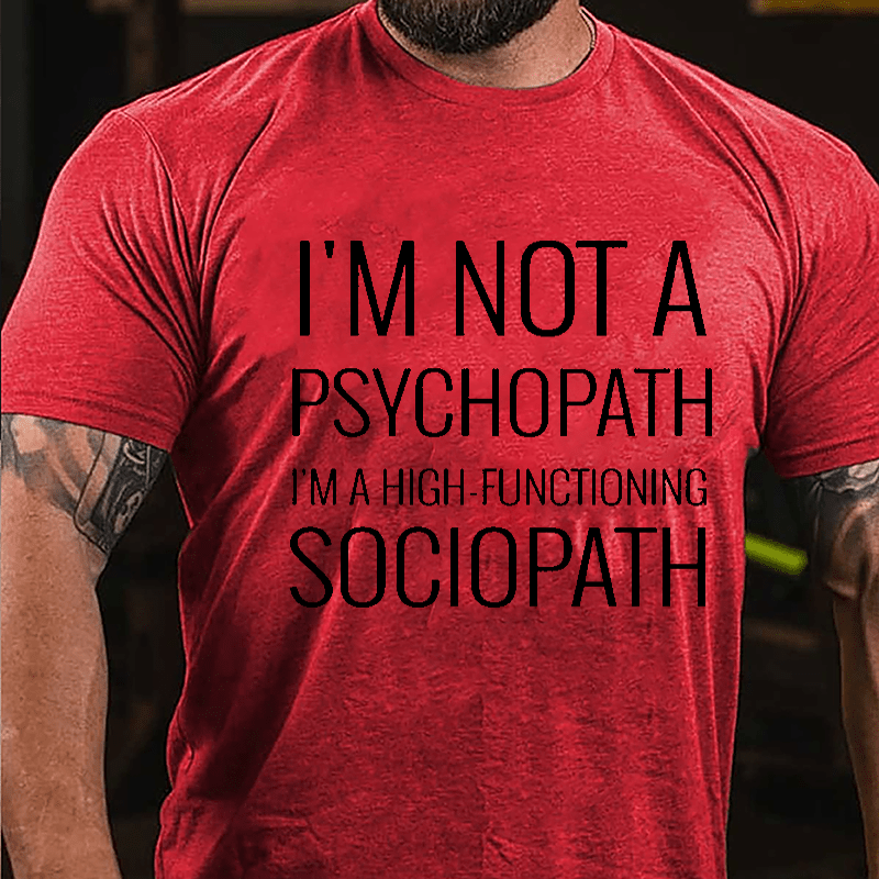 I'm Not A Psychopath I'm A High-functioning Sociopath Cotton T-shirt-Maturelion