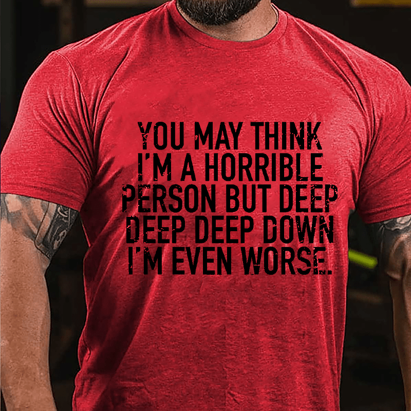 You May Think I'm A Horrible Person But Deep Deep Deep Down I'm Even Worse Cotton T-shirt-Maturelion